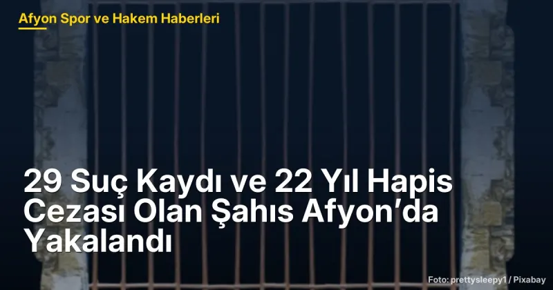 Afyon'da 29 Suç Kaydı ve 22 Yıl Hapis Cezası Olan A.B. Yakalandı