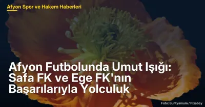 Afyon Futbolunda Umut Işığı: Safa FK ve Ege FK'nın Başarılarıyla Yükseliş