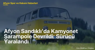 Afyon Sandıklı'da Kamyonet Şarampole Devrildi: Sürücü Yaralandı