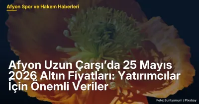 Afyon Uzun Çarşı’da 25 Mayıs 2026 Altın Fiyatları: Yatırımcılar İçin Dikkate Değer Veriler
