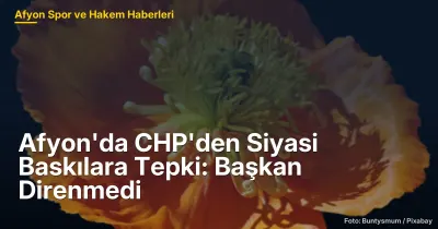 Afyonkarahisar'da CHP Üzerindeki Siyasi Baskılara Tepki: Başkanın Sessizliği Tartışma Yarattı