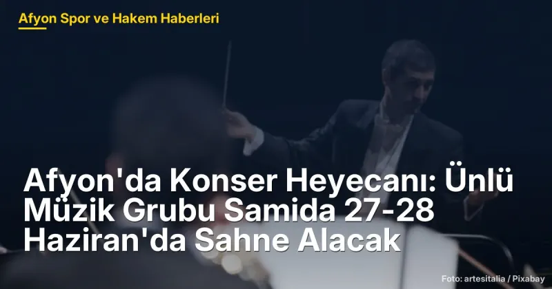 Afyonkarahisar Güney'de Yaz Festivali: Samida Grubu 27-28 Haziran'da Sahne Alacak
