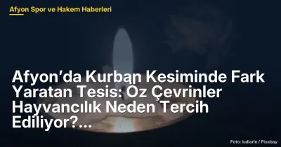 Afyon'da Öz Çevrinler Hayvancılık ile Hijyenik Kurban Kesim Süreci