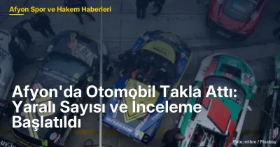 Afyonkarahisar'da Takla Atan Otomobil: Yaralı Sayısı ve İnceleme Başlatıldı