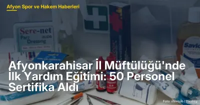 Afyonkarahisar İl Müftülüğü'nde İlk Yardım Eğitimi: 50 Personel Sertifika Aldı