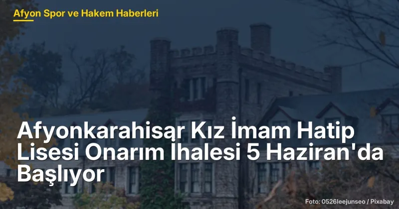 Afyonkarahisar Kız İmam Hatip Lisesi Onarım İhalesi 5 Haziran 2026'da Başlıyor