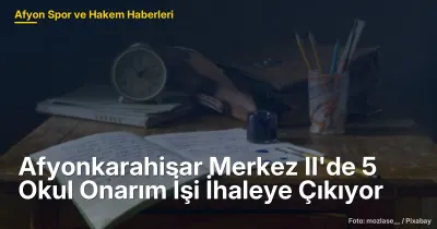 Afyonkarahisar Merkez II Bölgesinde 5 Okul Onarım İhalesi 3 Haziran'da Başlıyor