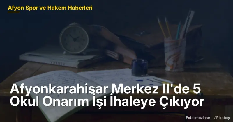 Afyonkarahisar Merkez II Bölgesinde 5 Okul Onarım İhalesi 3 Haziran'da Başlıyor