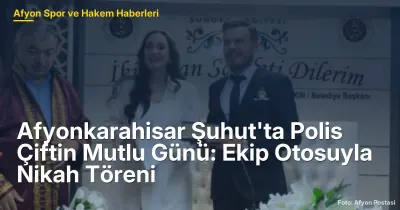 Afyonkarahisar Şuhut'ta Polis Çiftin Mutlu Günü: Ekip Otosuyla Nikah Töreni