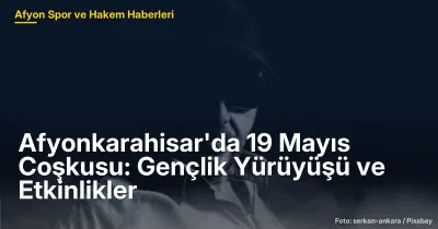 Afyonkarahisar'da 19 Mayıs Coşkusu: Gençlik Yürüyüşü ve Etkinlikler