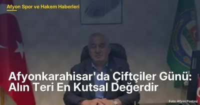 Afyonkarahisar'da Çiftçiler Günü: Alın Teri En Kutsal Değerdir