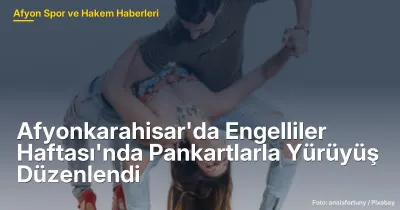 Afyonkarahisar'da Engelliler Haftası'nda Pankartlı Yürüyüş ve Etkinlikler