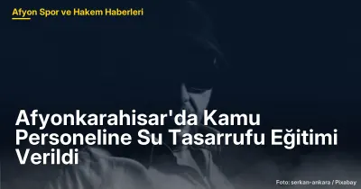 Afyonkarahisar'da 148 Kamu Personeline Su Tasarrufu Eğitimi Verildi