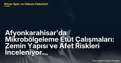Afyonkarahisar'da Mikrobölgeleme Etüt Çalışmaları: Zemin Yapısı ve Afet Riskleri İnceleniyor