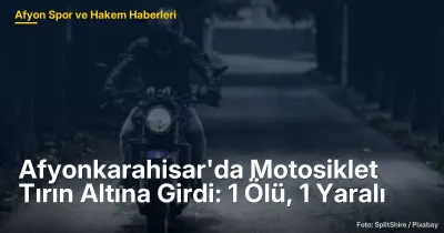 Afyonkarahisar'da Motosiklet Tırın Altına Girdi: 1 Ölü, 1 Yaralı
