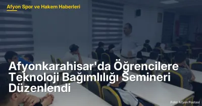 Afyonkarahisar'da Öğrencilere Teknoloji Bağımlılığı Semineri Düzenlendi