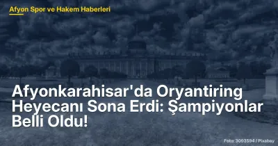Afyonkarahisar'da Oryantiring Heyecanı Sona Erdi: Şampiyonlar ve Dereceye Girenler Belli Oldu
