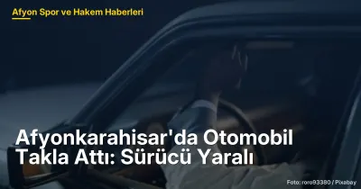 Afyonkarahisar'da Otomobil Takla Attı: Sürücü Hafif Yaralı