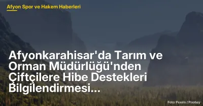 Afyonkarahisar'da Tarım ve Orman Müdürlüğü'nden Çiftçilere Hibe Destekleri Bilgilendirmesi
