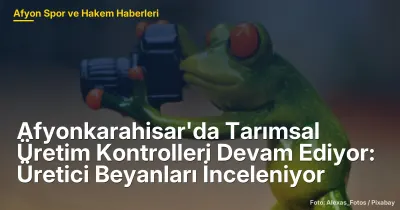 Afyonkarahisar'da Tarımsal Üretim Kontrolleri Devam Ediyor: 500 Üretici Beyanları İnceleniyor