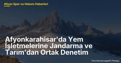 Afyonkarahisar'da Yem İşletmelerine Jandarma ve Tarım'dan Ortak Denetim Süreçleri