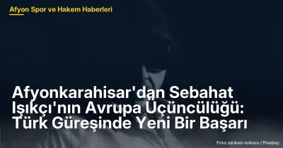 Afyonkarahisar'dan Sebahat Işıkçı'nın Avrupa Üçüncülüğü: Türk Güreşinde Yeni Bir Başarı