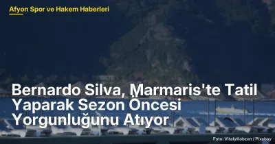 Bernardo Silva, Marmaris'te Dinleniyor: Hisarönü'nde 50 Santim Kar Kalınlığı