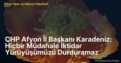 CHP Afyon İl Başkanı Karadeniz: İktidar Yürüyüşümüzü Durduracak Hiçbir Engeli Tanımıyoruz
