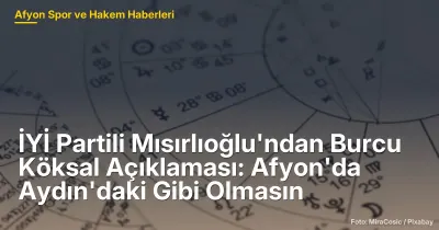 İYİ Partili Mısırlıoğlu'ndan Burcu Köksal Açıklaması: Afyon'da Siyasi Dengeyi Etkileyecek Gelişmeler
