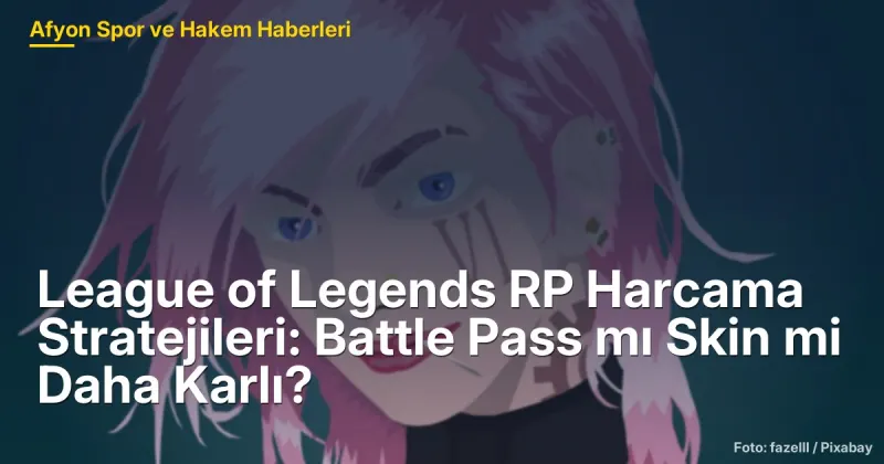 League of Legends RP Harcama Stratejileri: En Karlı Seçenekler ve İpuçları