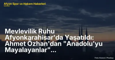 Mevlevilik Ruhu Afyonkarahisar'da Yaşatıldı: Ahmet Özhan ile 'Anadolu'yu Mayalayanlar' Konferansı