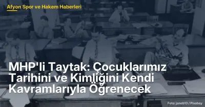 MHP'li Taytak: Afyonkarahisar'da Eğitimde Tarih ve Kimlik Değişimi