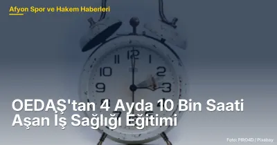 OEDAŞ'tan 2024'te 10,087 Saat İş Sağlığı Eğitimi: Afyonkarahisar'da Güvenlik Standartları Yükseliyor