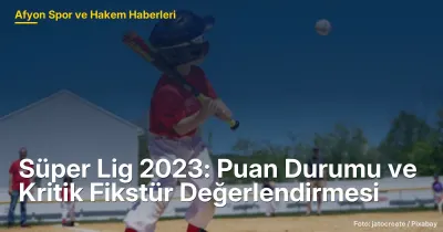Süper Lig 2023: Afyonkarahisar'da Puan Durumu ve Kritik Fikstür Değerlendirmesi