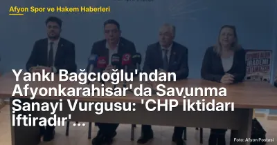 Yankı Bağcıoğlu'ndan Afyonkarahisar'da Savunma Sanayi Vurgusu: 'CHP İktidarı İftiradır'