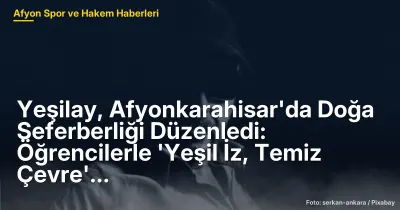 Yeşilay, Afyonkarahisar'da 50 Öğrenciyle 'Yeşil İz, Temiz Çevre' Etkinliği Düzenledi