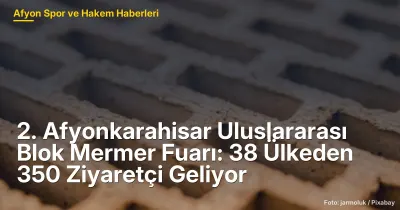 2. Afyonkarahisar Uluslararası Blok Mermer Fuarı: 38 Ülkeden 350 Ziyaretçi Bekleniyor