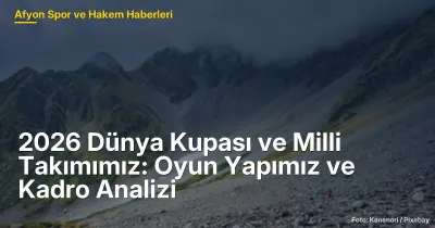 2026 Dünya Kupası ve Milli Takımımız: Oyun Yapımız ve Kadro Analizi