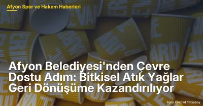 Afyonkarahisar'da Bitkisel Atık Yağlar Geri Dönüşüme Kazandırılıyor: 100 Ton Hedefleniyor