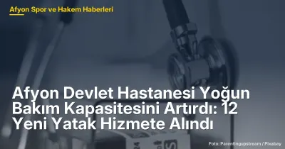 Afyon Devlet Hastanesi Yoğun Bakım Kapasitesini Artırdı: 12 Yeni Yatak ve 2. Koroner Yoğun Bakım Ünitesi