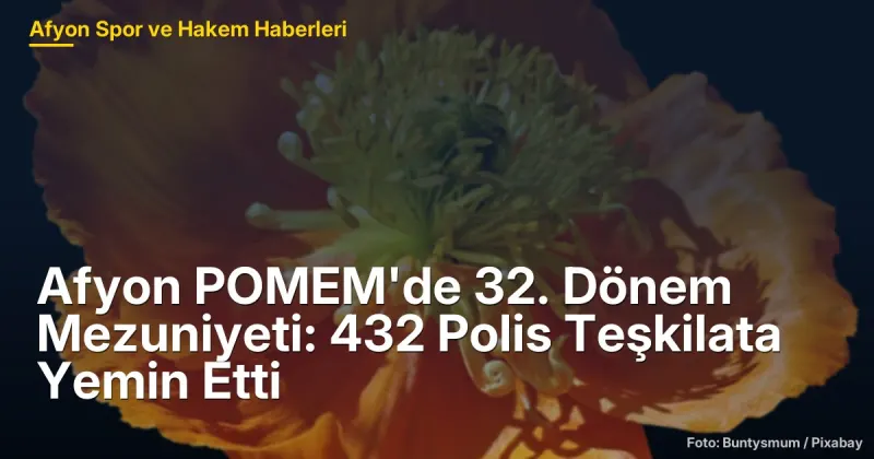 Afyon POMEM'de 32. Dönem Mezuniyeti: 432 Polis Adayı Yemin Etti