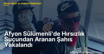 Afyon Sülümenli'de Hırsızlık Suçundan Aranan A.Y.B. Yakalandı