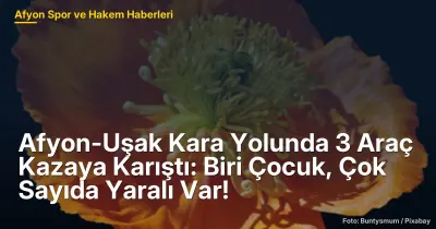 Afyon-Uşak Yolunda 3 Araç Kazaya Karıştı: 4 Yaralı, Biri Çocuk!