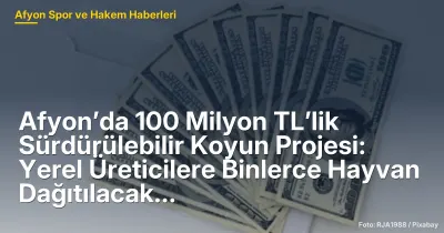 Afyonkarahisar'da 100 Milyon TL'lik Sürdürülebilir Koyun Projesi ile Yerel Üreticilere Hayvan Dağıtımı Yapılacak