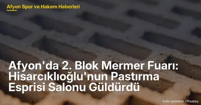 Afyonkarahisar 2. Blok Mermer Fuarı: Hisarcıklıoğlu'nun Pastırma Esprisi Salonları Güldürdü