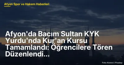 Afyon'da Bacım Sultan KYK Yurdu'nda Kur'an Kursu: 50 Öğrenci Hafızlık Yolunda İlk Adımı Attı
