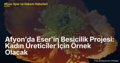 Afyonkarahisar'da Eser'in Besicilik Projesi: Kadın Üreticiler İçin Örnek Olacak