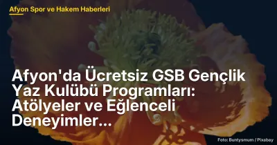 Afyon'da Ücretsiz GSB Gençlik Yaz Kulübü Programları: Eğlenceli Deneyimler ve Atölyeler