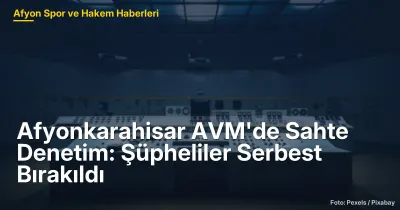 Afyonkarahisar'da Sahte Denetim: 6 Şüpheli Serbest Bırakıldı