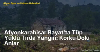 Afyonkarahisar Bayat'ta Mutfak Tüpü Yüklü Tırda Yangın: 49 AAR 819 Plakalı Araçta Korku Dolu Anlar
